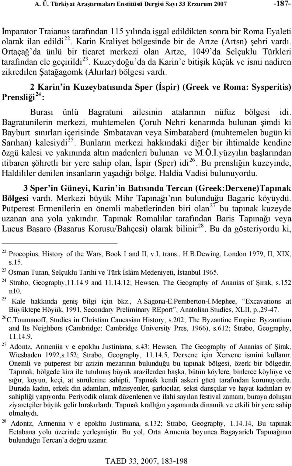 Kuzeydoğu da da Karin e bitişik küçük ve ismi nadiren zikredilen Şatağagomk (Ahırlar) bölgesi vardı.