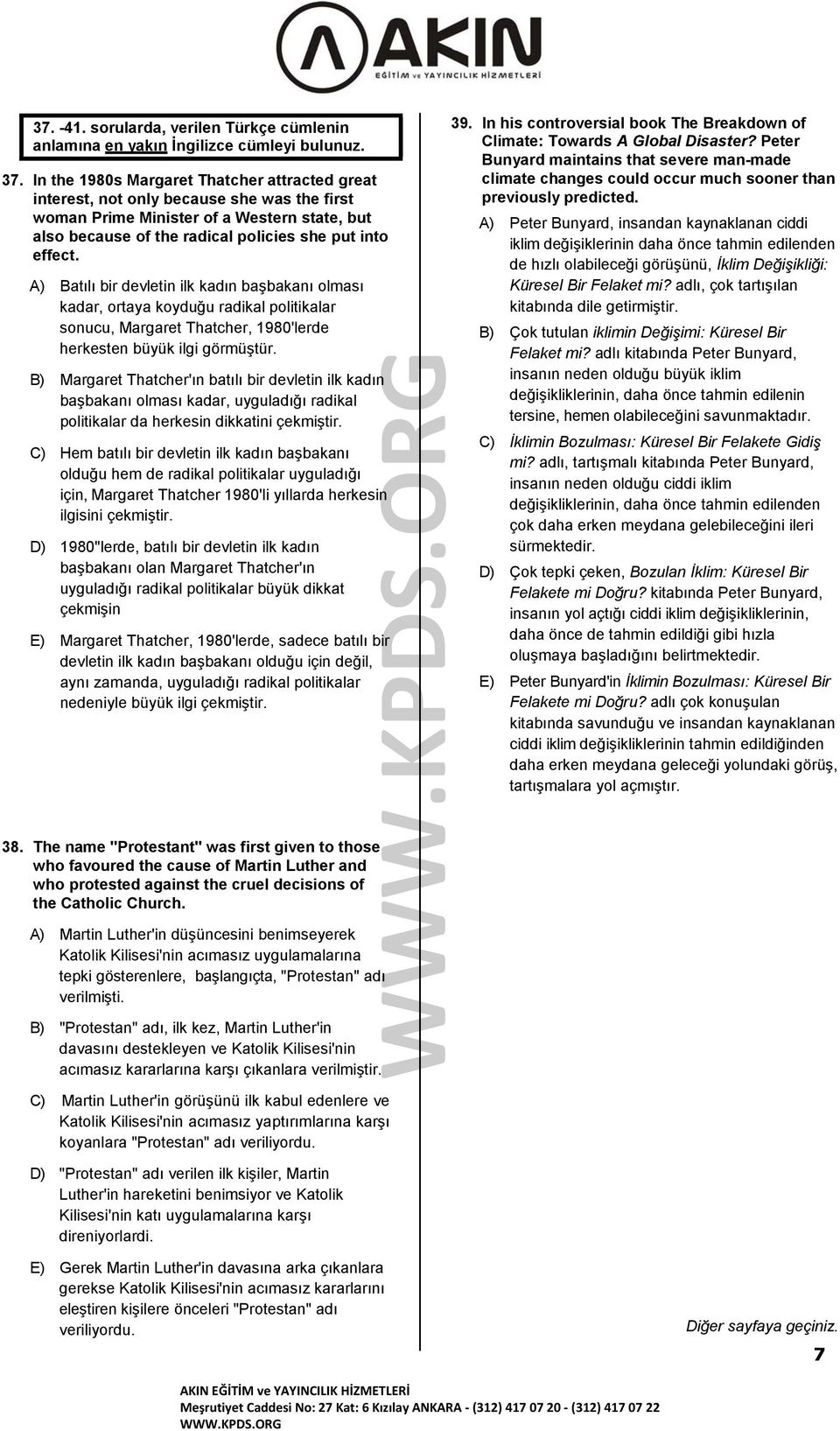 A) Batılı bir devletin ilk kadın başbakanı olması kadar, ortaya koyduğu radikal politikalar sonucu, Margaret Thatcher, 1980'lerde herkesten büyük ilgi görmüştür.