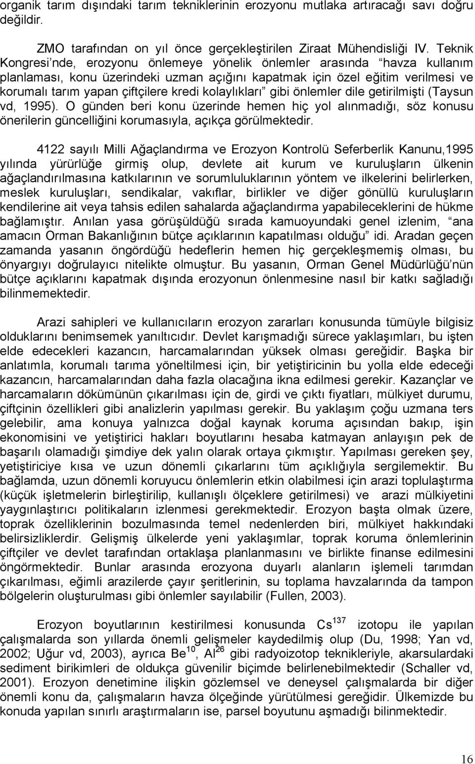 kolaylıkları gibi önlemler dile getirilmişti (Taysun vd, 1995). O günden beri konu üzerinde hemen hiç yol alınmadığı, söz konusu önerilerin güncelliğini korumasıyla, açıkça görülmektedir.