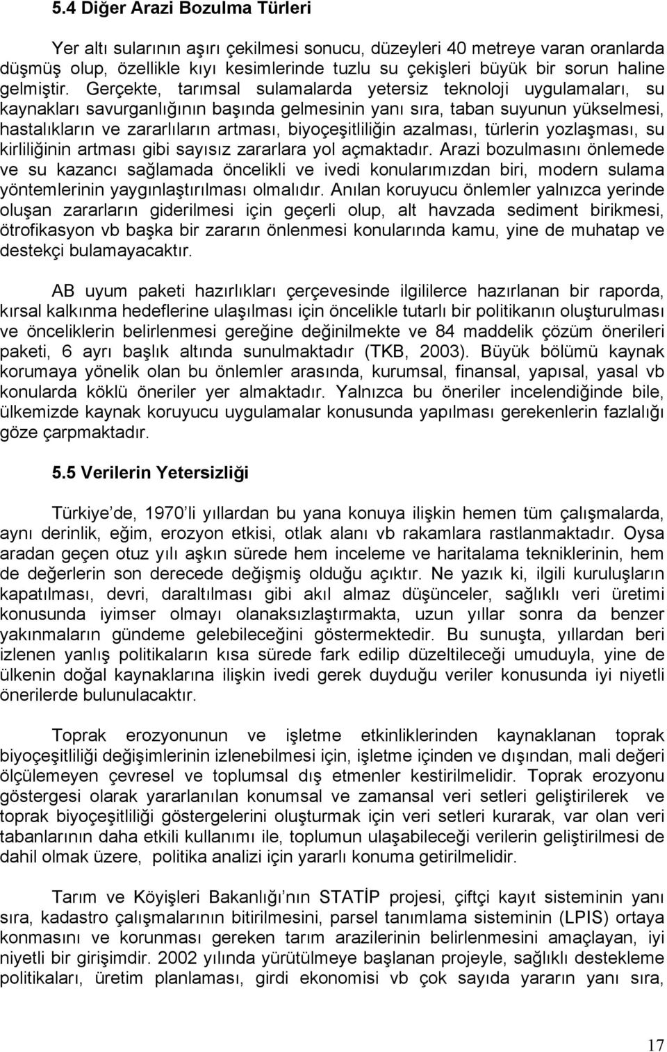 Gerçekte, tarımsal sulamalarda yetersiz teknoloji uygulamaları, su kaynakları savurganlığının başında gelmesinin yanı sıra, taban suyunun yükselmesi, hastalıkların ve zararlıların artması,