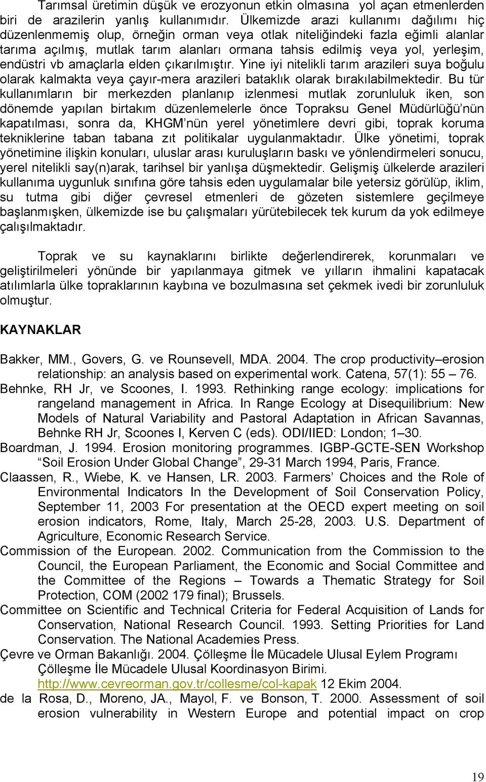 endüstri vb amaçlarla elden çıkarılmıştır. Yine iyi nitelikli tarım arazileri suya boğulu olarak kalmakta veya çayır-mera arazileri bataklık olarak bırakılabilmektedir.