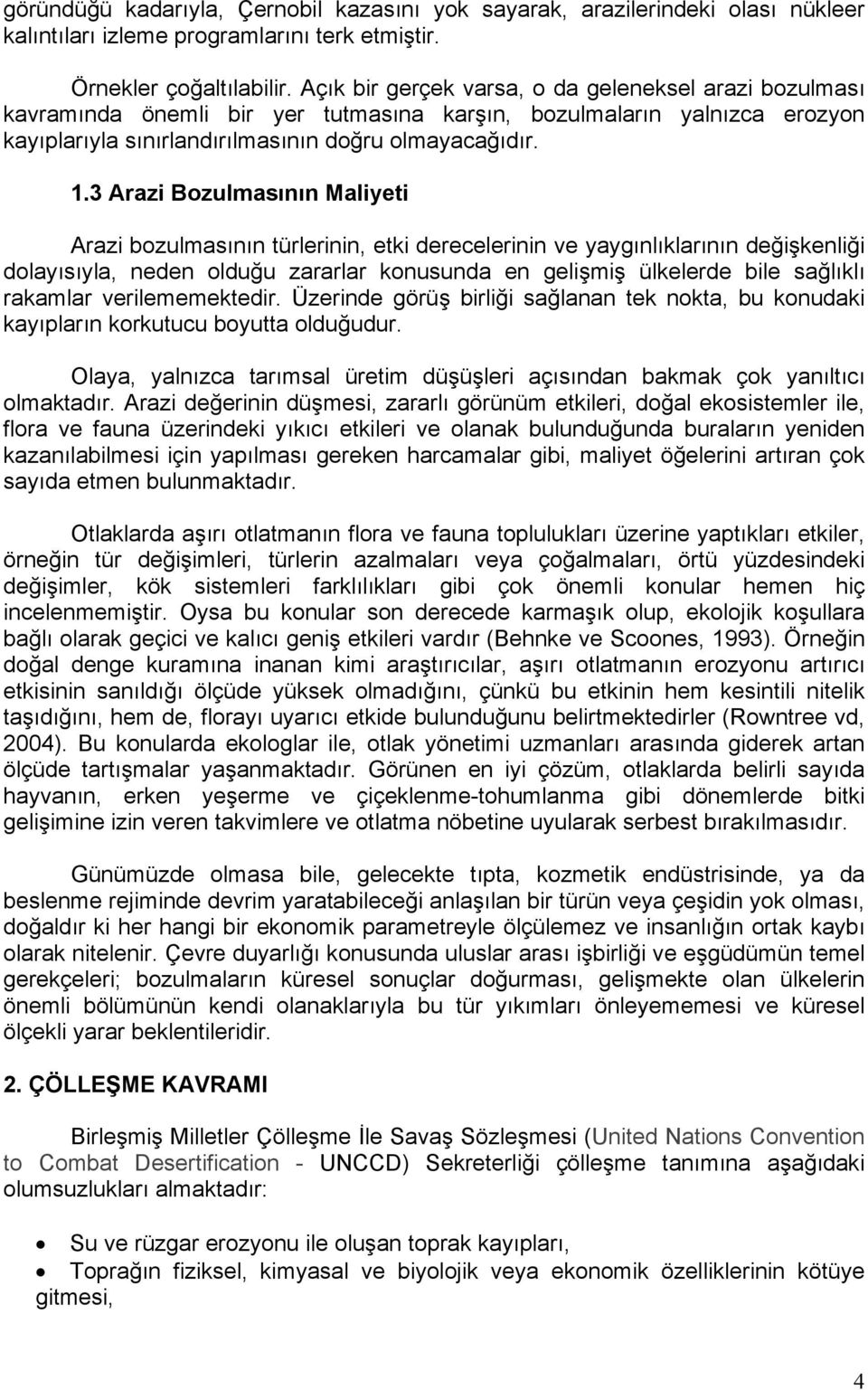 3 Arazi Bozulmasının Maliyeti Arazi bozulmasının türlerinin, etki derecelerinin ve yaygınlıklarının değişkenliği dolayısıyla, neden olduğu zararlar konusunda en gelişmiş ülkelerde bile sağlıklı