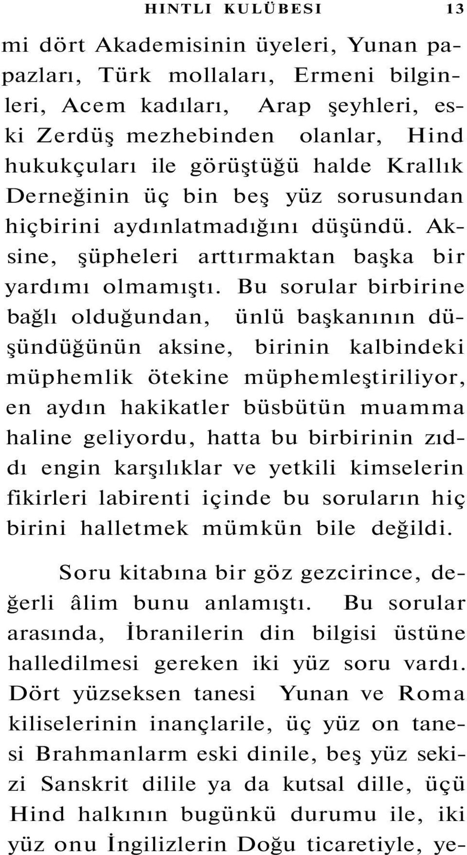 Bu sorular birbirine bağlı olduğundan, ünlü başkanının düşündüğünün aksine, birinin kalbindeki müphemlik ötekine müphemleştiriliyor, en aydın hakikatler büsbütün muamma haline geliyordu, hatta bu