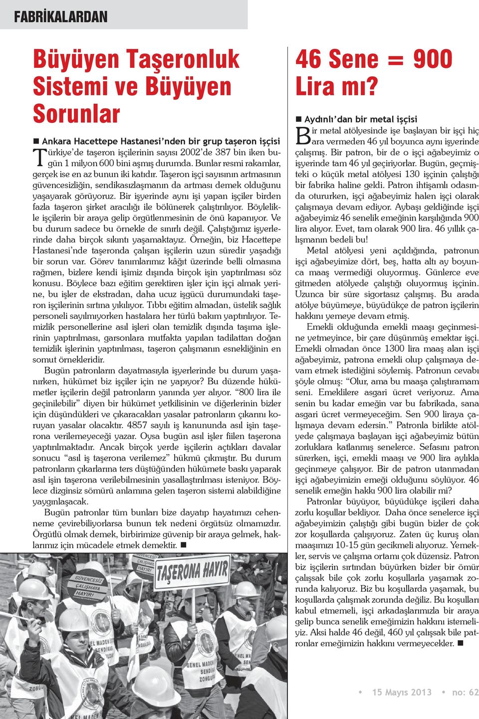 Bir işyerinde aynı işi yapan işçiler birden fazla taşeron şirket aracılığı ile bölünerek çalıştırılıyor. Böylelikle işçilerin bir araya gelip örgütlenmesinin de önü kapanıyor.