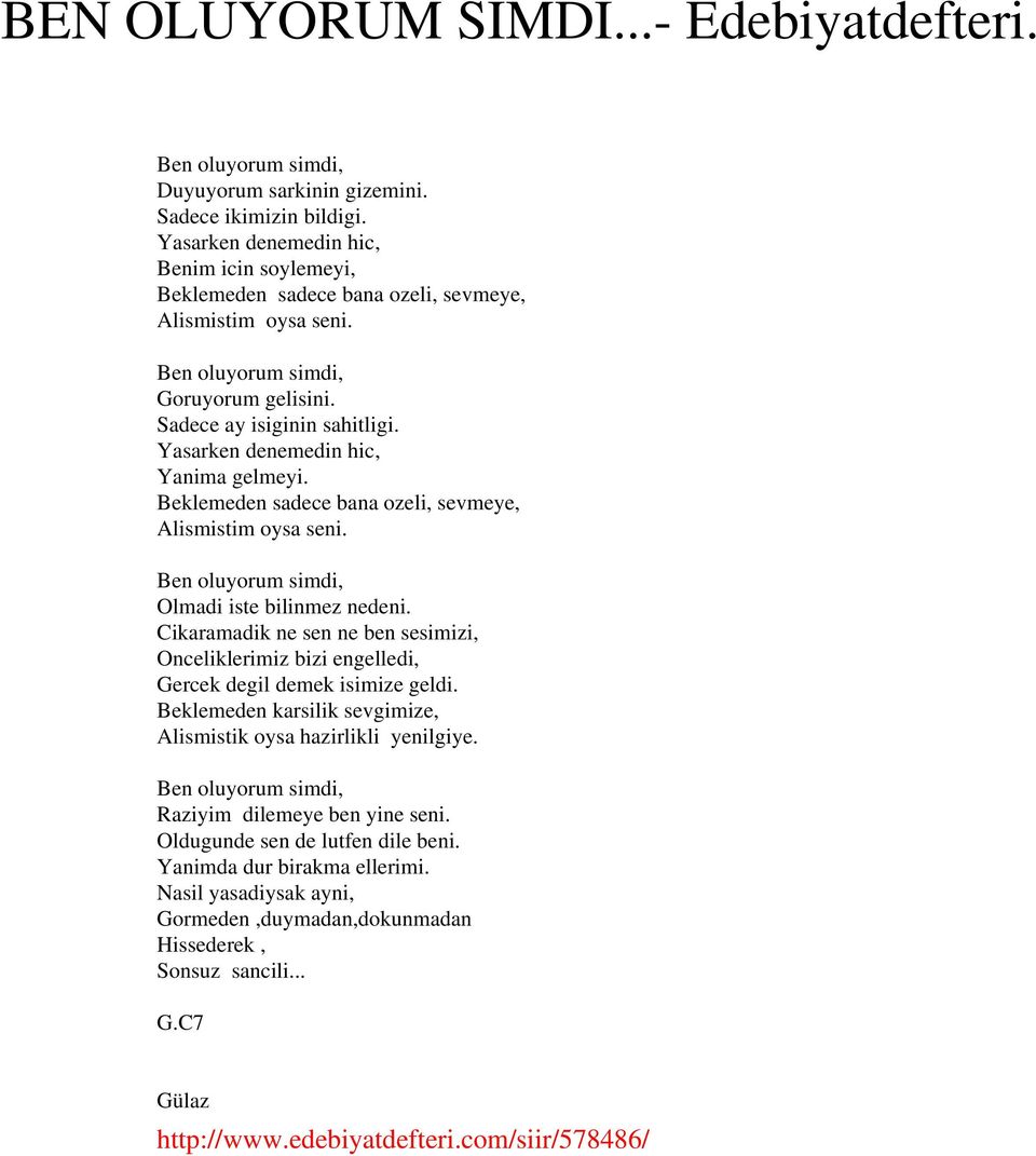 Yasarken denemedin hic, Yanima gelmeyi. Beklemeden sadece bana ozeli, sevmeye, Alismistim oysa seni. Ben oluyorum simdi, Olmadi iste bilinmez nedeni.