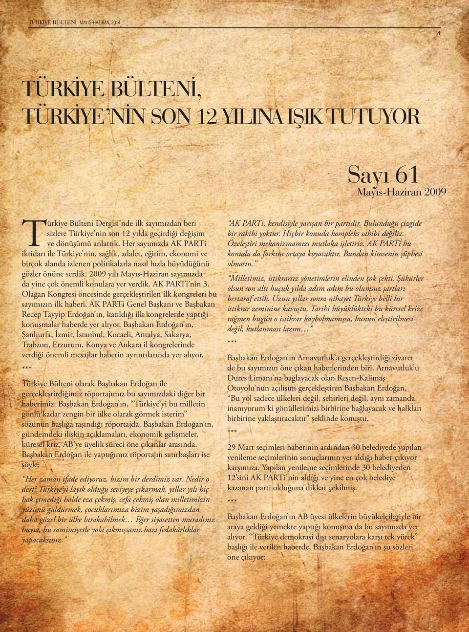 2009 yılı Mayıs-Haziran sayımızda da yine çok önemli konulara yer verdik. AK PARTi nin 3. Olağan Kongresi öncesinde gerçekleştirilen ilk kongreleri bu sayımızın ilk haberi.