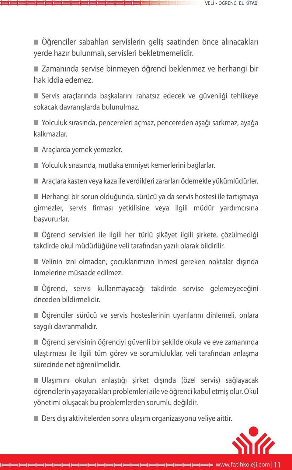 Yolculuk sırasında, pencereleri açmaz, pencereden aşağı sarkmaz, ayağa kalkmazlar. Araçlarda yemek yemezler. Yolculuk sırasında, mutlaka emniyet kemerlerini bağlarlar.