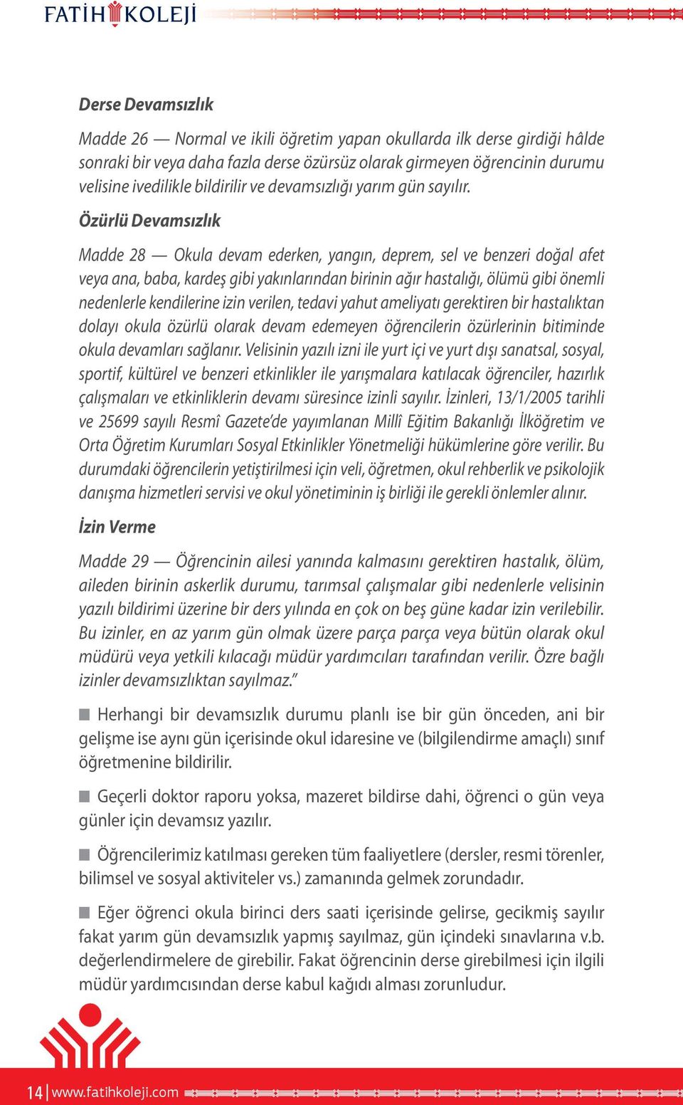 Özürlü Devamsızlık Madde 28 Okula devam ederken, yangın, deprem, sel ve benzeri doğal afet veya ana, baba, kardeş gibi yakınlarından birinin ağır hastalığı, ölümü gibi önemli nedenlerle kendilerine