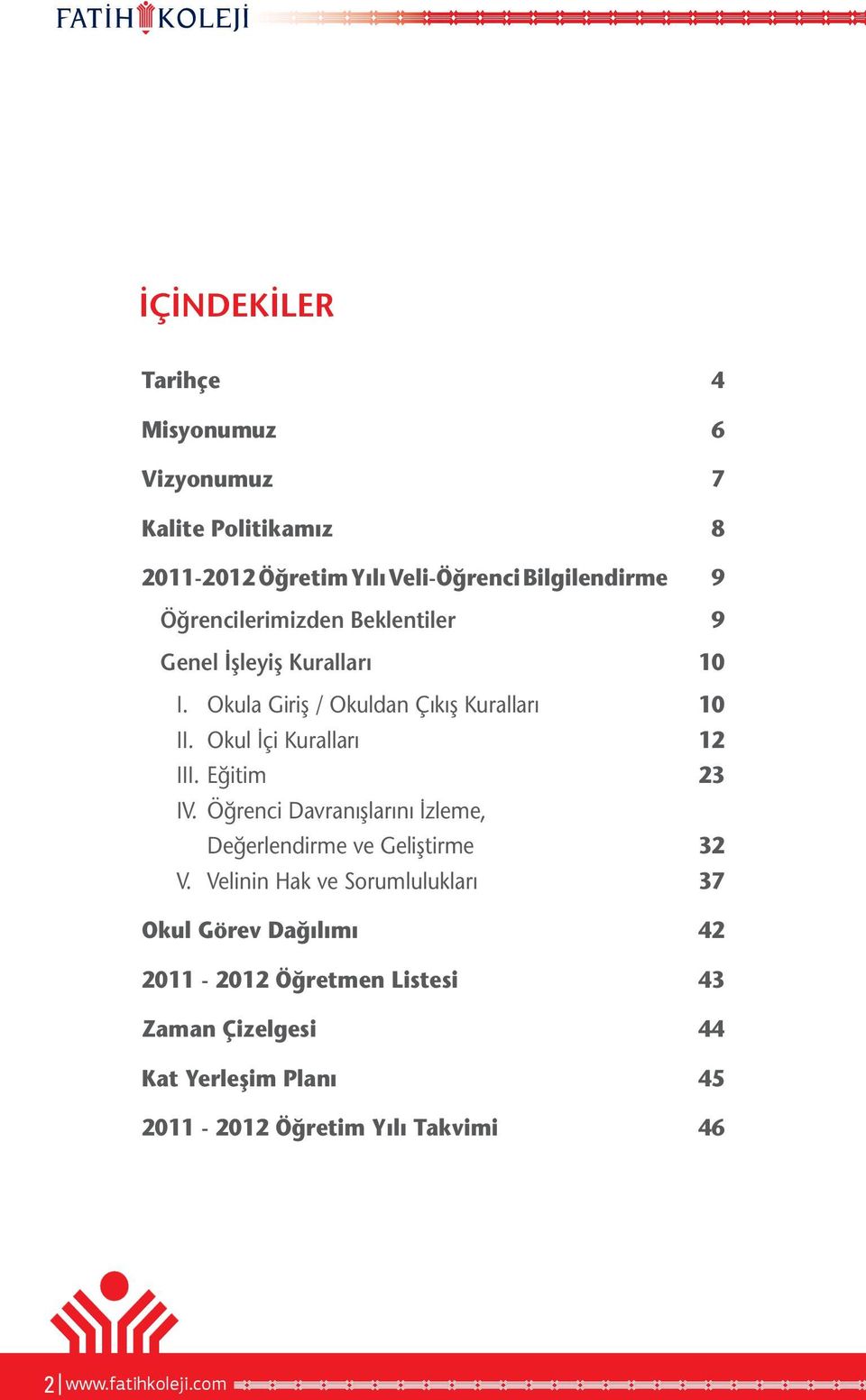 Okul İçi Kuralları 12 III. Eğitim 23 IV. Öğrenci Davranışlarını İzleme, Değerlendirme ve Geliştirme 32 V.