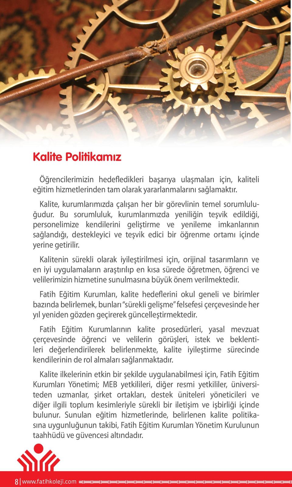 Bu sorumluluk, kurumlarımızda yeniliğin teşvik edildiği, personelimize kendilerini geliştirme ve yenileme imkanlarının sağlandığı, destekleyici ve teşvik edici bir öğrenme ortamı içinde yerine