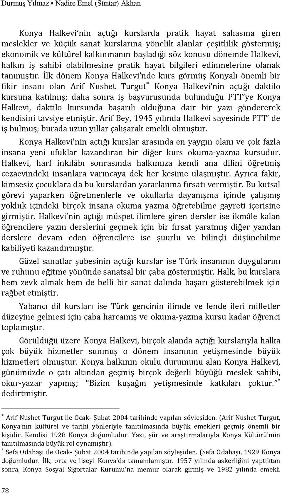 İlk dönem Konya Halkevi nde kurs görmüş Konyalı önemli bir fikir insanı olan Arif Nushet Turgut * Konya Halkevi nin açtığı daktilo kursuna katılmış; daha sonra iş başvurusunda bulunduğu PTT ye Konya