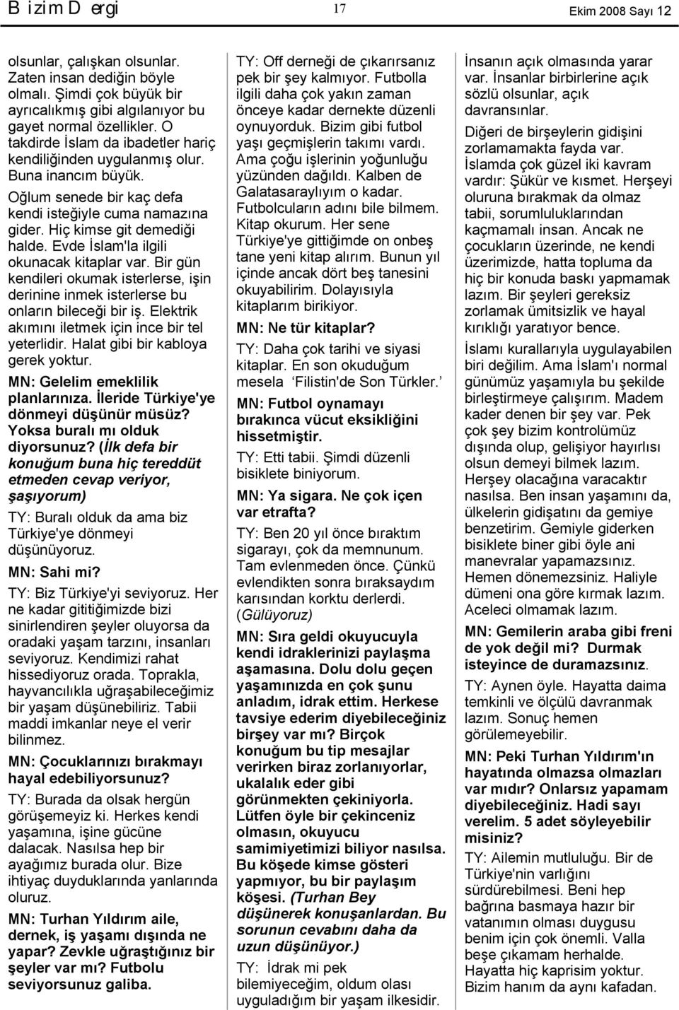 Evde İslam'la ilgili okunacak kitaplar var. Bir gün kendileri okumak isterlerse, işin derinine inmek isterlerse bu onların bileceği bir iş. Elektrik akımını iletmek için ince bir tel yeterlidir.