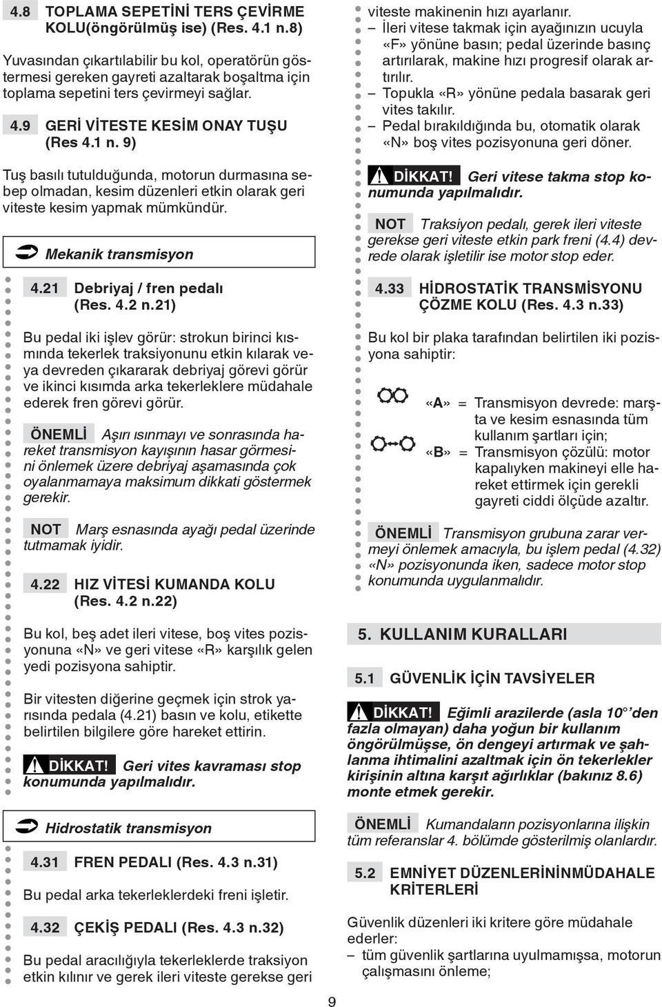 9) Tuş basılı tutulduğunda, motorun durmasına sebep olmadan, kesim düzenleri etkin olarak geri viteste kesim yapmak mümkündür. Mekanik transmisyon 4.21 Debriyaj / fren pedalı (Res. 4.2 n.