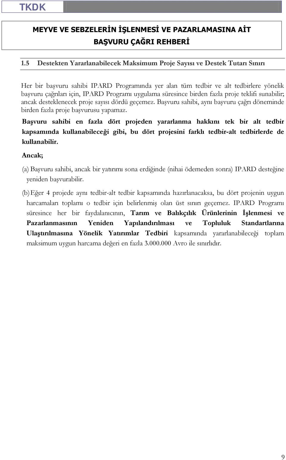 Başvuru sahibi en fazla dört projeden yararlanma hakkını tek bir alt tedbir kapsamında kullanabileceği gibi, bu dört projesini farklı tedbir-alt tedbirlerde de kullanabilir.