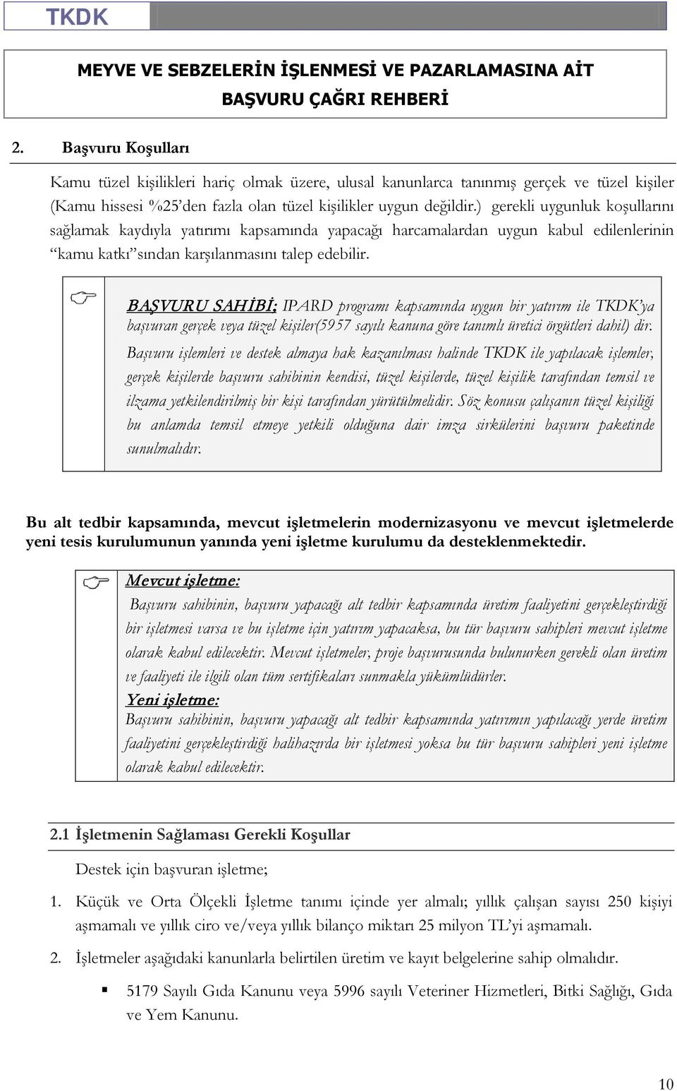 BAŞVURU SAHİBİ; IPARD programı kapsamında uygun bir yatırım ile TKDK ya başvuran gerçek veya tüzel kişiler(5957 sayılı kanuna göre tanımlı üretici örgütleri dahil) dir.