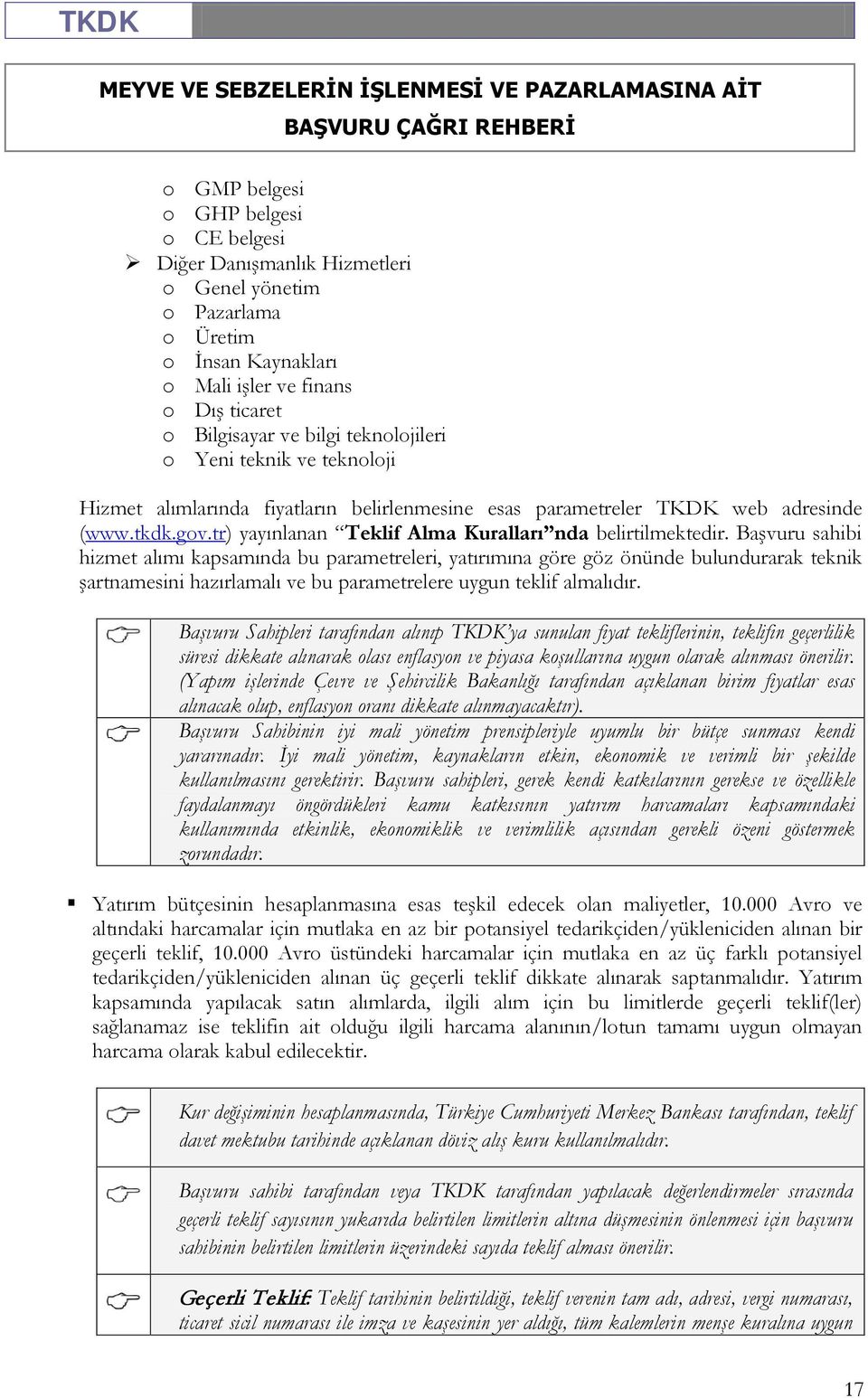 Başvuru sahibi hizmet alımı kapsamında bu parametreleri, yatırımına göre göz önünde bulundurarak teknik şartnamesini hazırlamalı ve bu parametrelere uygun teklif almalıdır.