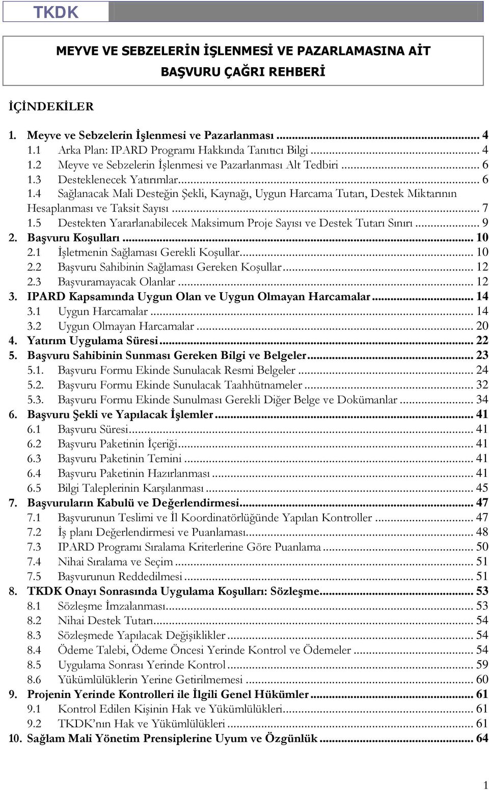 5 Destekten Yararlanabilecek Maksimum Proje Sayısı ve Destek Tutarı Sınırı... 9 2. Başvuru Koşulları... 10 2.1 İşletmenin Sağlaması Gerekli Koşullar... 10 2.2 Başvuru Sahibinin Sağlaması Gereken Koşullar.