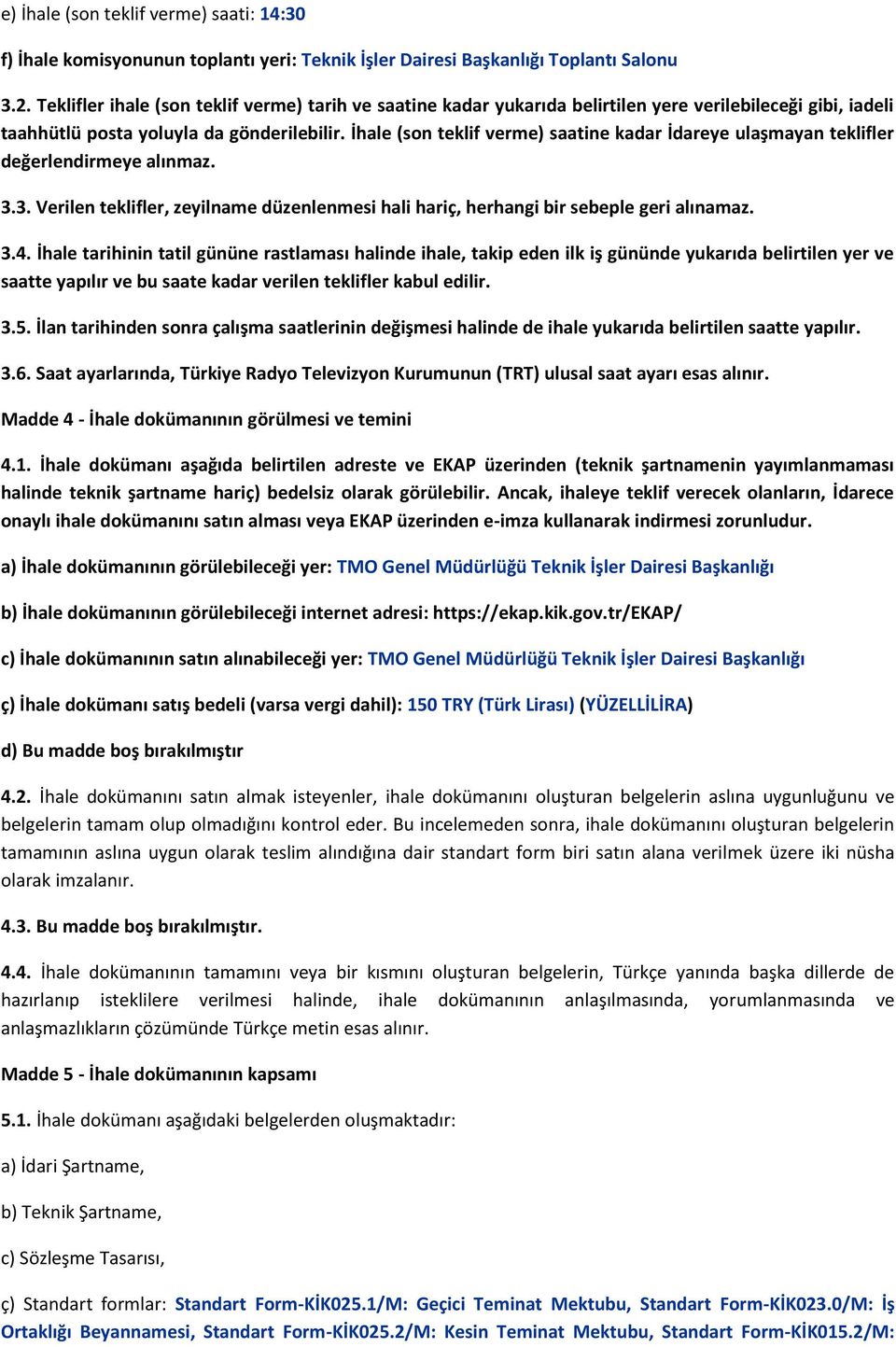 İhale (son teklif verme) saatine kadar İdareye ulaşmayan teklifler değerlendirmeye alınmaz. 3.3. Verilen teklifler, zeyilname düzenlenmesi hali hariç, herhangi bir sebeple geri alınamaz. 3.4.