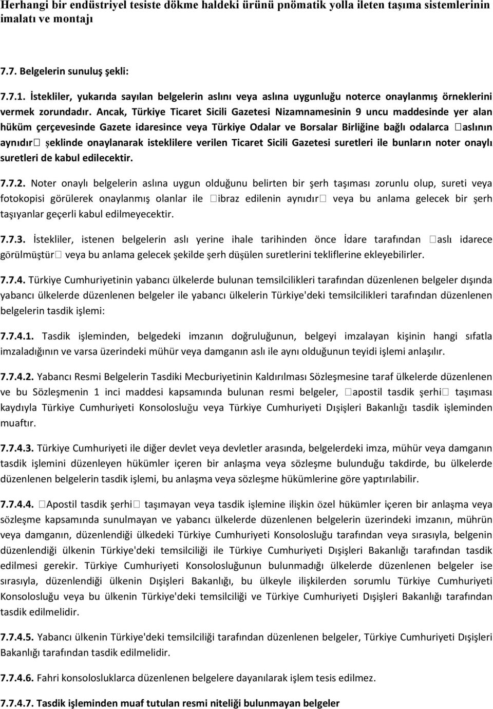 Ancak, Türkiye Ticaret Sicili Gazetesi Nizamnamesinin 9 uncu maddesinde yer alan hüküm çerçevesinde Gazete idaresince veya Türkiye Odalar ve Borsalar Birliğine bağlı odalarca aslının aynıdır Ģeklinde