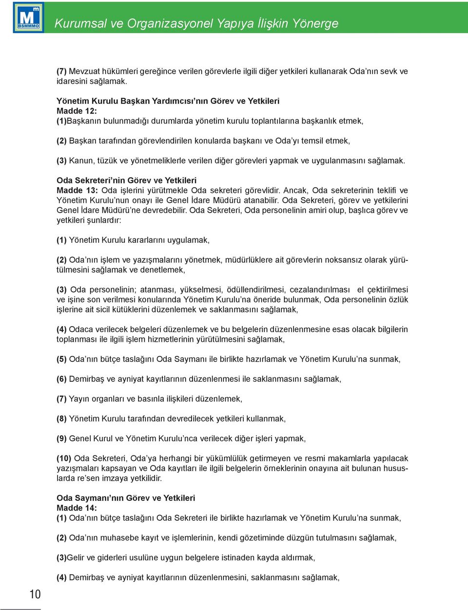 başkanı ve Oda yı temsil etmek, (3) Kanun, tüzük ve yönetmeliklerle verilen diğer görevleri yapmak ve uygulanmasını sağlamak.