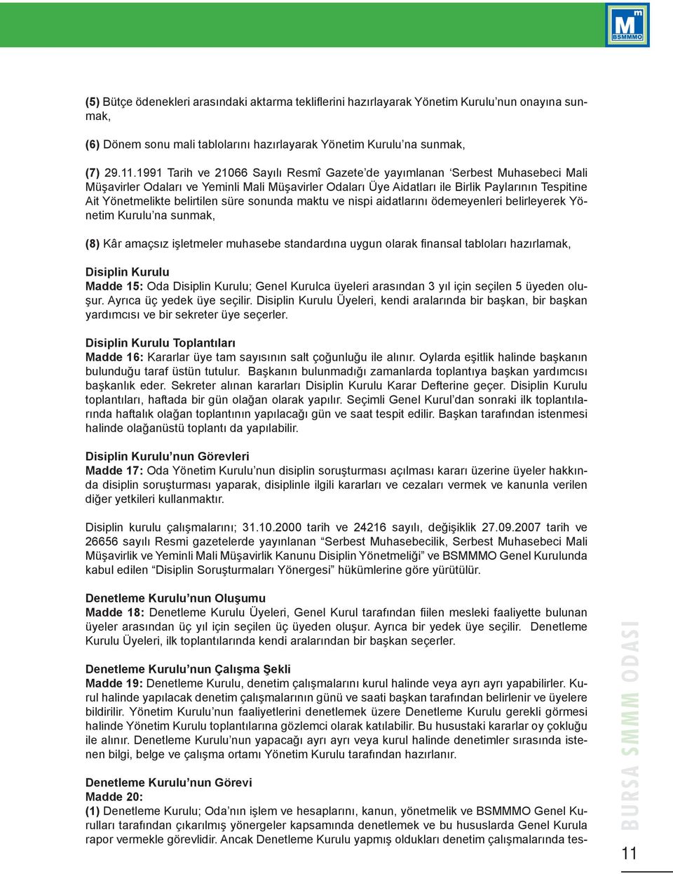 belirtilen süre sonunda maktu ve nispi aidatlarını ödemeyenleri belirleyerek Yönetim Kurulu na sunmak, (8) Kâr amaçsız işletmeler muhasebe standardına uygun olarak finansal tabloları hazırlamak,