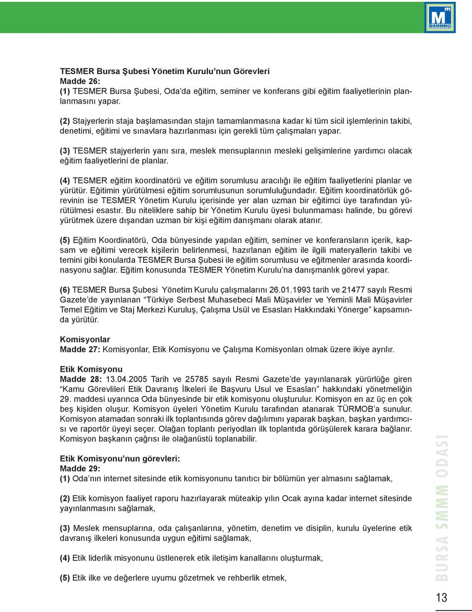 (3) TESMER stajyerlerin yanı sıra, meslek mensuplarının mesleki gelişimlerine yardımcı olacak eğitim faaliyetlerini de planlar.