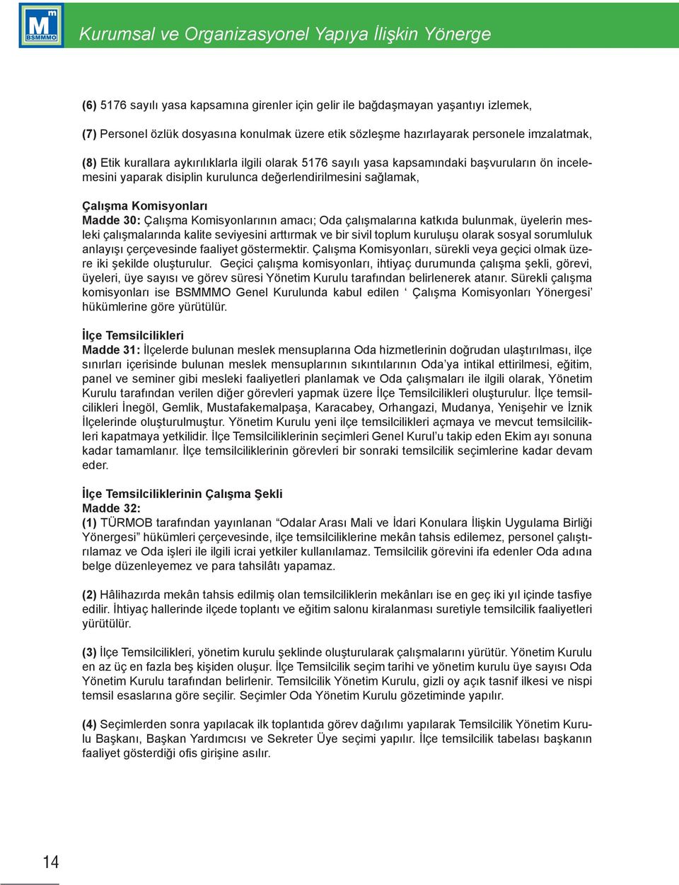 Çalışma Komisyonları Madde 30: Çalışma Komisyonlarının amacı; Oda çalışmalarına katkıda bulunmak, üyelerin mesleki çalışmalarında kalite seviyesini arttırmak ve bir sivil toplum kuruluşu olarak