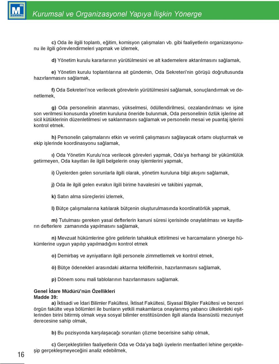 toplantılarına ait gündemin, Oda Sekreteri nin görüşü doğrultusunda hazırlanmasını sağlamak, f) Oda Sekreteri nce verilecek görevlerin yürütülmesini sağlamak, sonuçlandırmak ve denetlemek, g) Oda