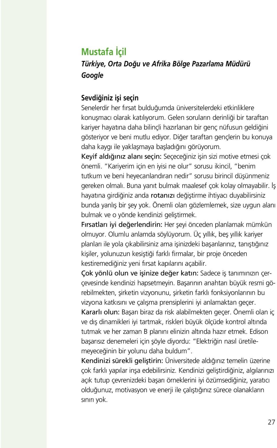 Di er taraftan gençlerin bu konuya daha kayg ile yaklaflmaya bafllad n görüyorum. Keyif ald n z alan seçin: Seçece iniz iflin sizi motive etmesi çok önemli.