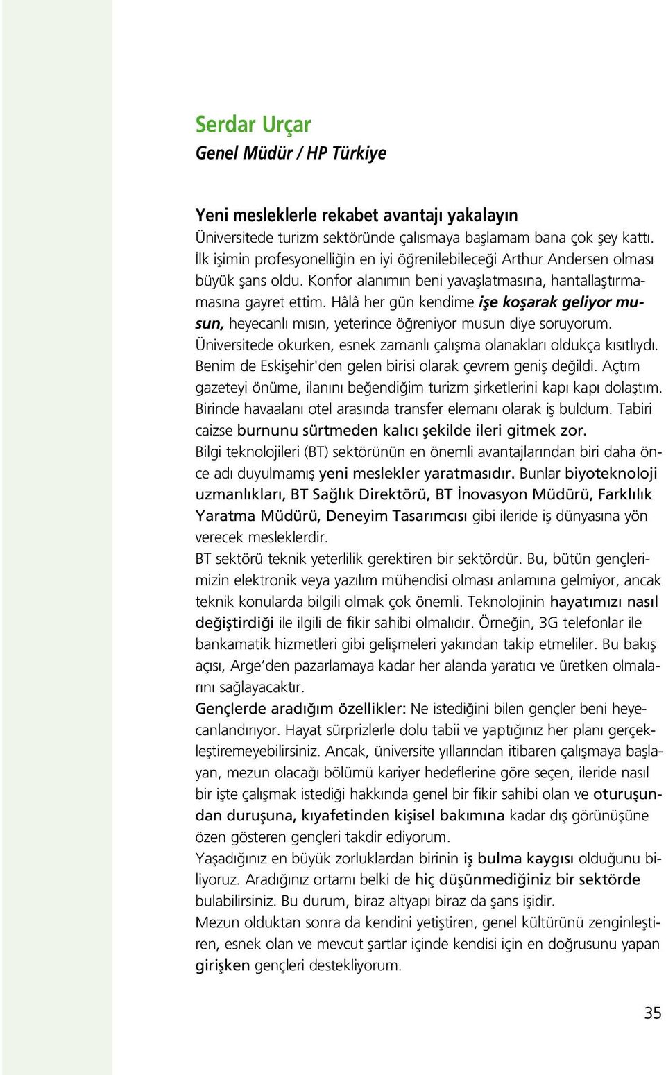 Hâlâ her gün kendime ifle koflarak geliyor musun, heyecanl m s n, yeterince ö reniyor musun diye soruyorum. Üniversitede okurken, esnek zamanl çal flma olanaklar oldukça k s tl yd.