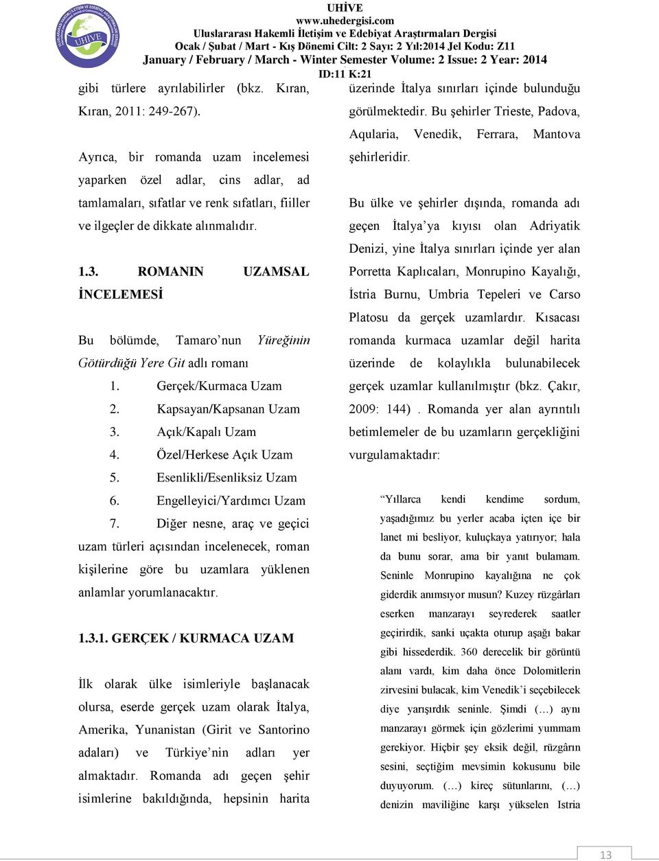 ROMANIN UZAMSAL İNCELEMESİ Bu bölümde, Tamaro nun Yüreğinin Götürdüğü Yere Git adlı romanı 1. Gerçek/Kurmaca Uzam 2. Kapsayan/Kapsanan Uzam 3. Açık/Kapalı Uzam 4. Özel/Herkese Açık Uzam 5.