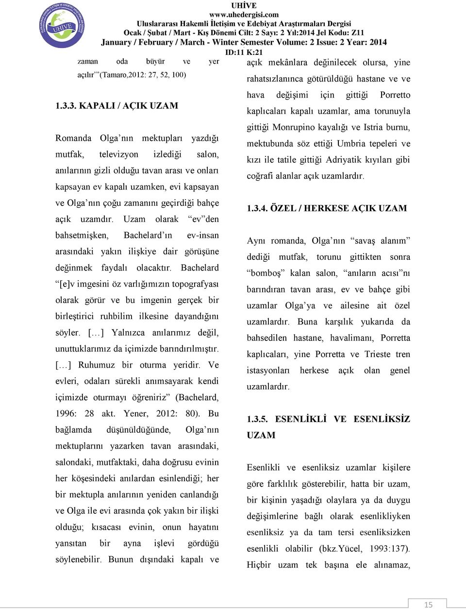 zamanını geçirdiği bahçe açık uzamdır. Uzam olarak ev den bahsetmişken, Bachelard ın ev-insan arasındaki yakın ilişkiye dair görüşüne değinmek faydalı olacaktır.