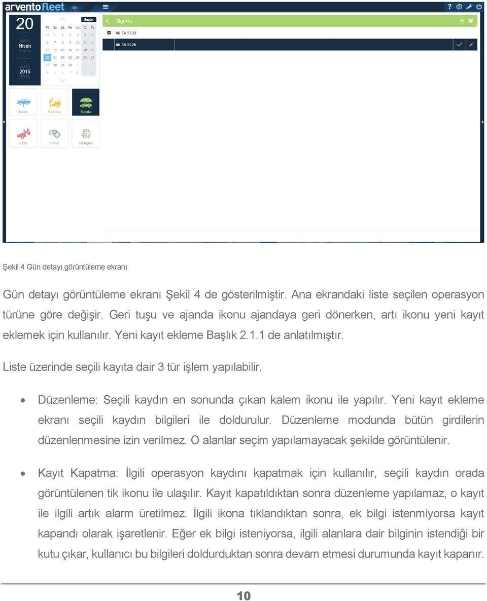 Liste üzerinde seçili kayıta dair 3 tür işlem yapılabilir. Düzenleme: Seçili kaydın en sonunda çıkan kalem ikonu ile yapılır. Yeni kayıt ekleme ekranı seçili kaydın bilgileri ile doldurulur.