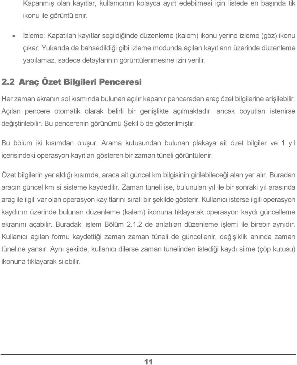 Yukarıda da bahsedildiği gibi izleme modunda açılan kayıtların üzerinde düzenleme yapılamaz, sadece detaylarının görüntülenmesine izin verilir. 2.