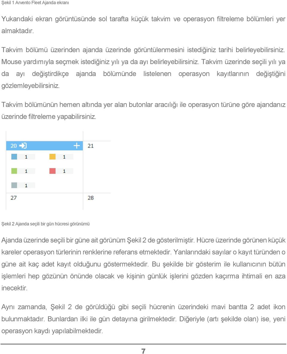 Takvim üzerinde seçili yılı ya da ayı değiştirdikçe ajanda bölümünde listelenen operasyon kayıtlarının değiştiğini gözlemleyebilirsiniz.