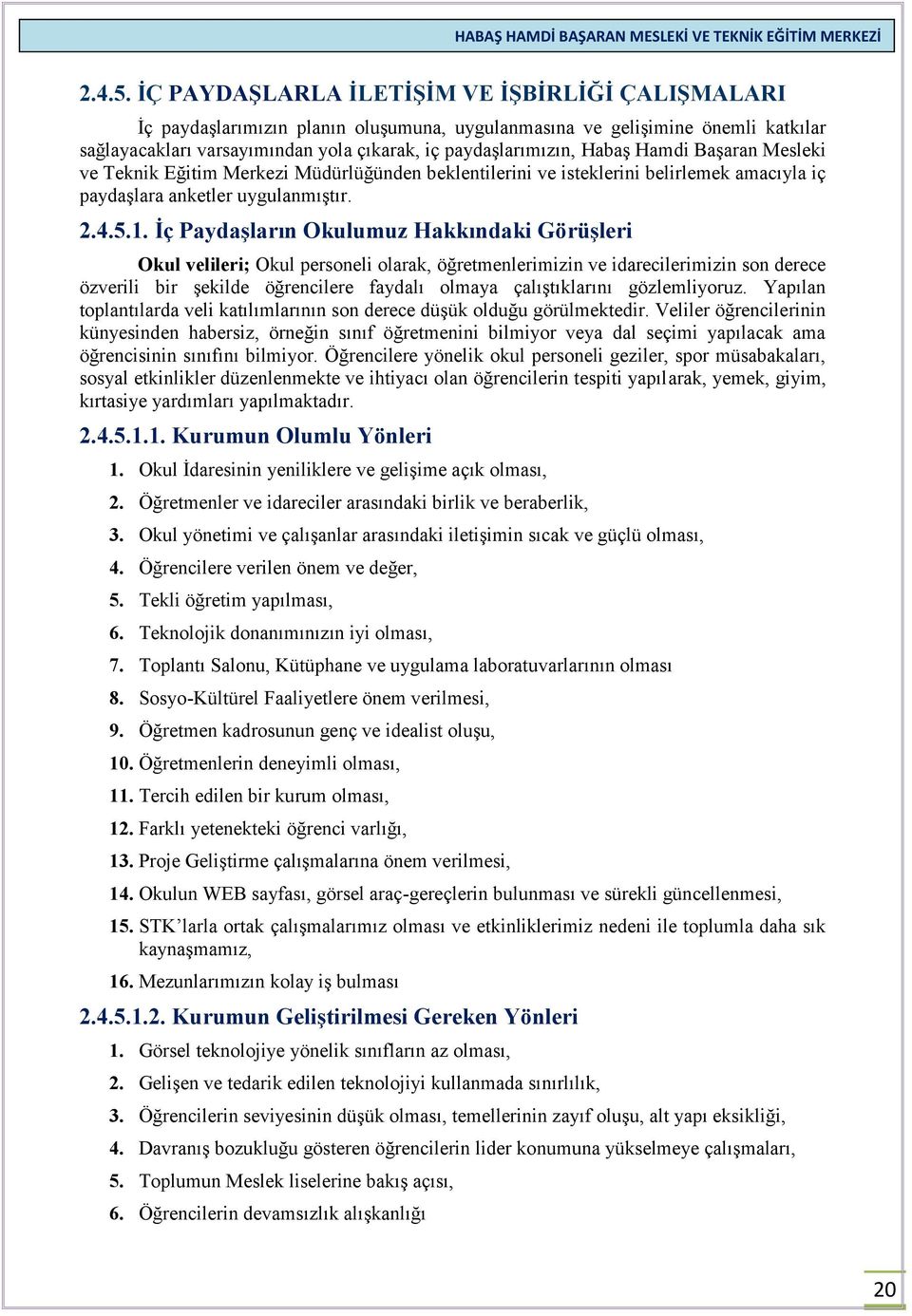 Hamdi Başaran Mesleki ve Teknik Eğitim Merkezi Müdürlüğünden beklentilerini ve isteklerini belirlemek amacıyla iç paydaşlara anketler uygulanmıştır. 1.