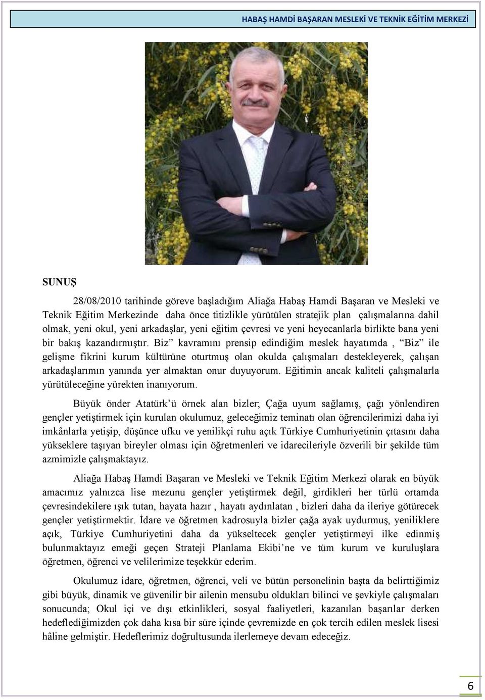 Biz kavramını prensip edindiğim meslek hayatımda, Biz ile gelişme fikrini kurum kültürüne oturtmuş olan okulda çalışmaları destekleyerek, çalışan arkadaşlarımın yanında yer almaktan onur duyuyorum.