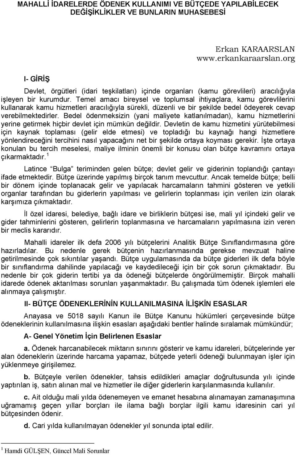 Temel amacı bireysel ve toplumsal ihtiyaçlara, kamu görevlilerini kullanarak kamu hizmetleri aracılığıyla sürekli, düzenli ve bir şekilde bedel ödeyerek cevap verebilmektedirler.