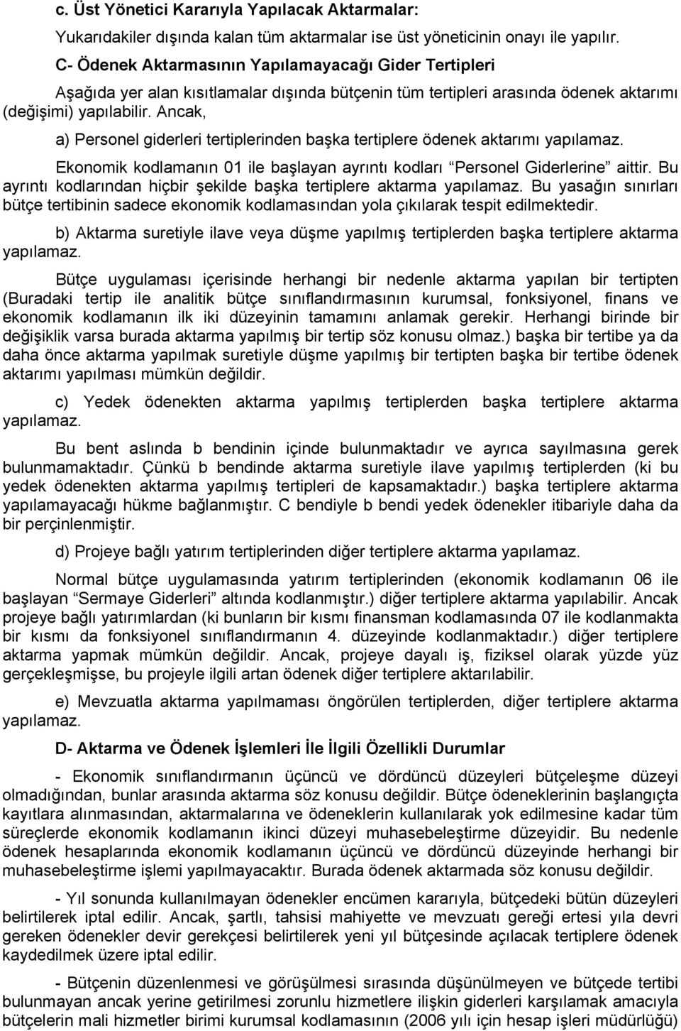 Ancak, a) Personel giderleri tertiplerinden başka tertiplere ödenek aktarımı yapılamaz. Ekonomik kodlamanın 01 ile başlayan ayrıntı kodları Personel Giderlerine aittir.