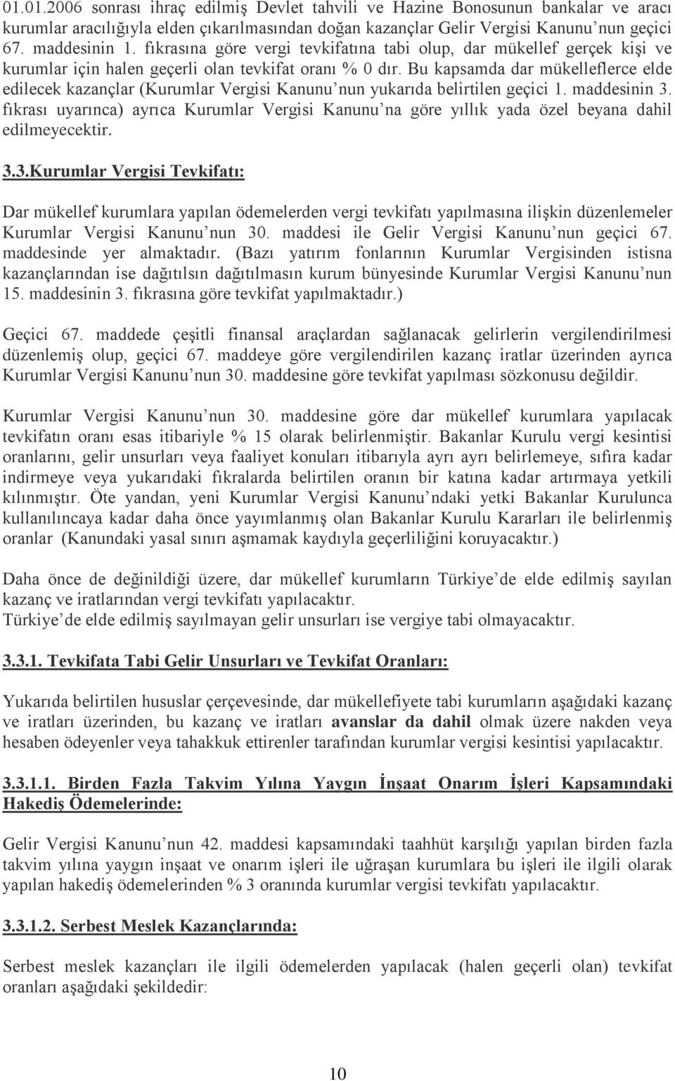 Bu kapsamda dar mükelleflerce elde edilecek kazançlar (Kurumlar Vergisi Kanunu nun yukarıda belirtilen geçici 1. maddesinin 3.