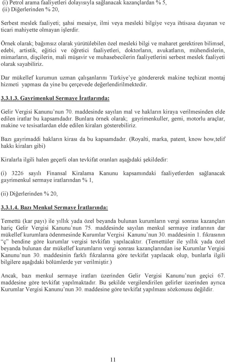 Örnek olarak; bağımsız olarak yürütülebilen özel mesleki bilgi ve maharet gerektiren bilimsel, edebi, artistik, eğitici ve öğretici faaliyetleri, doktorların, avukatların, mühendislerin, mimarların,