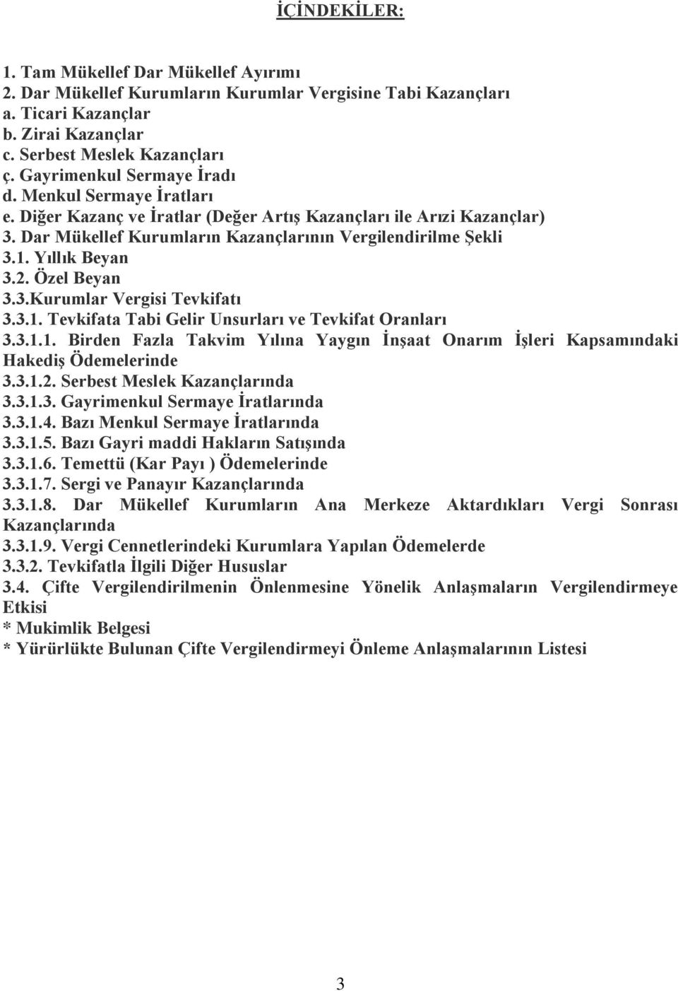 Yıllık Beyan 3.2. Özel Beyan 3.3.Kurumlar Vergisi Tevkifatı 3.3.1. Tevkifata Tabi Gelir Unsurları ve Tevkifat Oranları 3.3.1.1. Birden Fazla Takvim Yılına Yaygın İnşaat Onarım İşleri Kapsamındaki Hakediş Ödemelerinde 3.