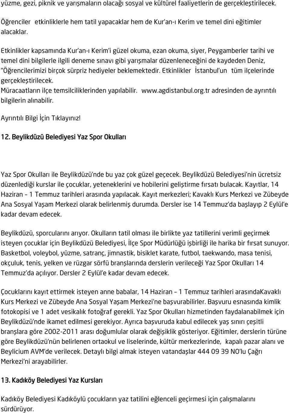 Etkinlikler kapsamında Kur an-ı Kerim i güzel okuma, ezan okuma, siyer, Peygamberler tarihi ve temel dini bilgilerle ilgili deneme sınavı gibi yarışmalar düzenleneceğini de kaydeden Deniz,