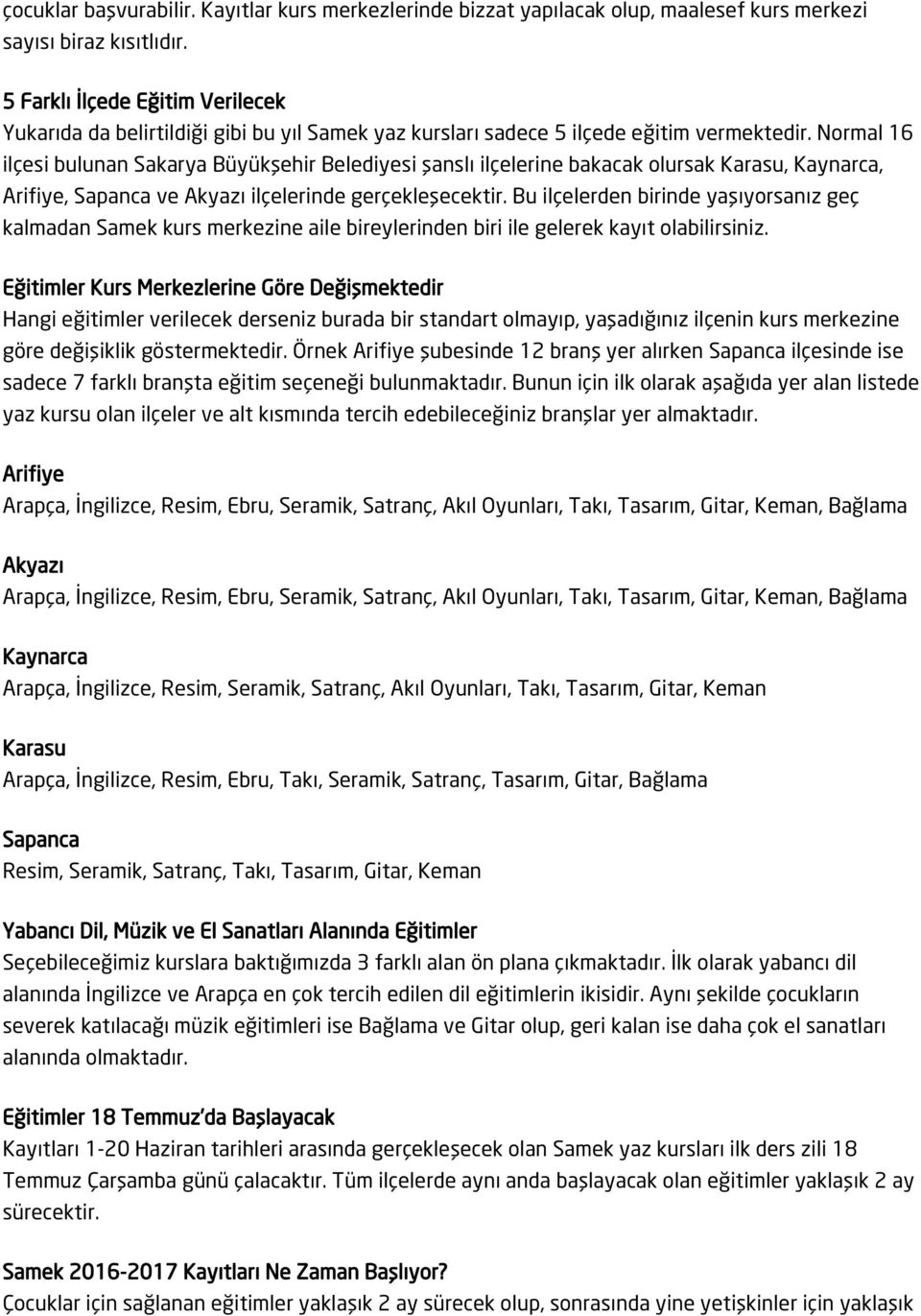 Normal 16 ilçesi bulunan Sakarya Büyükşehir Belediyesi şanslı ilçelerine bakacak olursak Karasu, Kaynarca, Arifiye, Sapanca ve Akyazı ilçelerinde gerçekleşecektir.