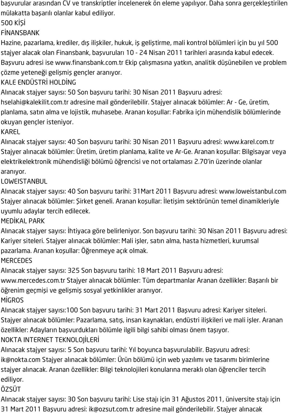 arasında kabul edecek. Başvuru adresi ise www.finansbank.com.tr Ekip çalışmasına yatkın, analitik düşünebilen ve problem çözme yeteneği gelişmiş gençler aranıyor.