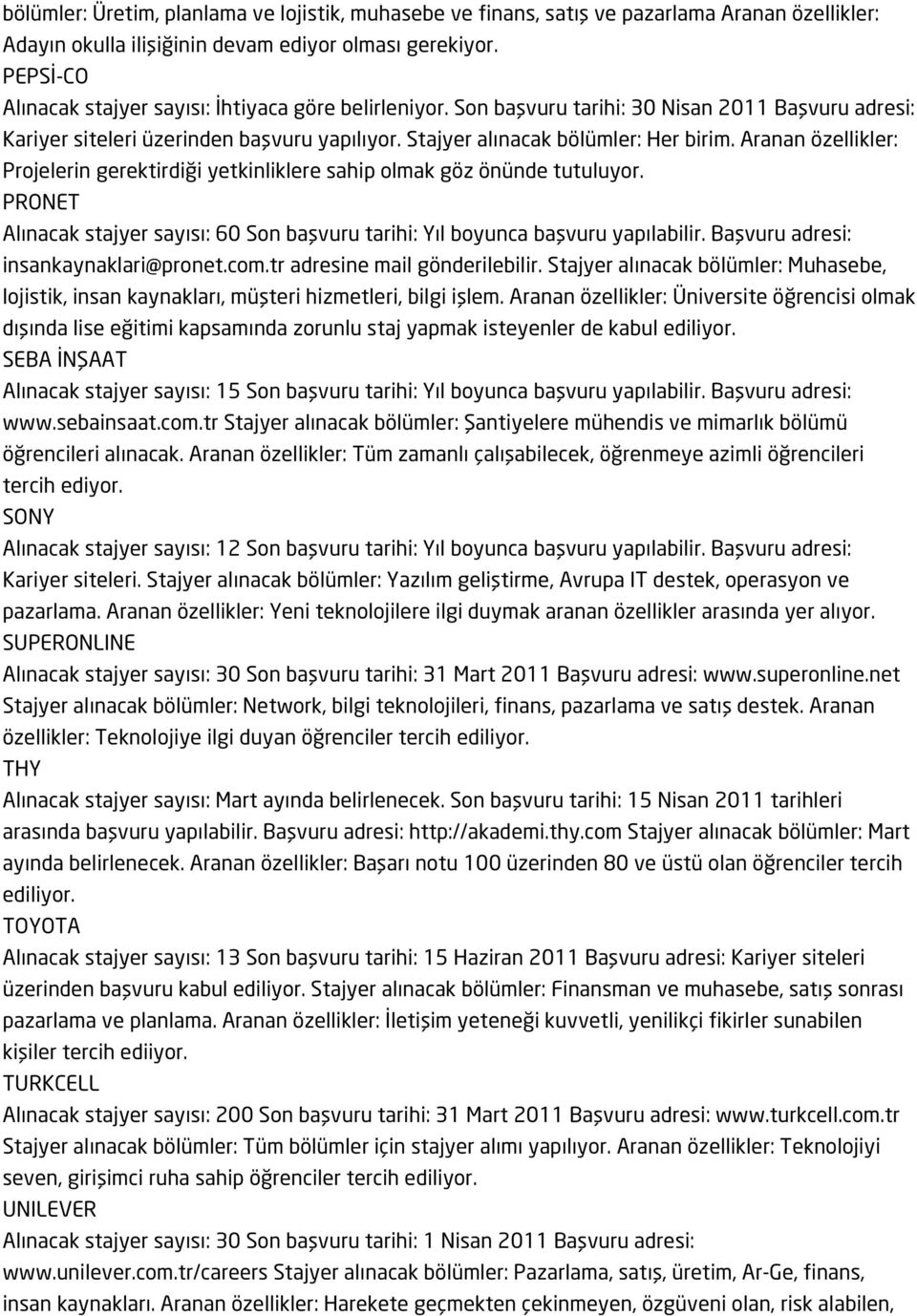 Aranan özellikler: Projelerin gerektirdiği yetkinliklere sahip olmak göz önünde tutuluyor. PRONET Alınacak stajyer sayısı: 60 Son başvuru tarihi: Yıl boyunca başvuru yapılabilir.