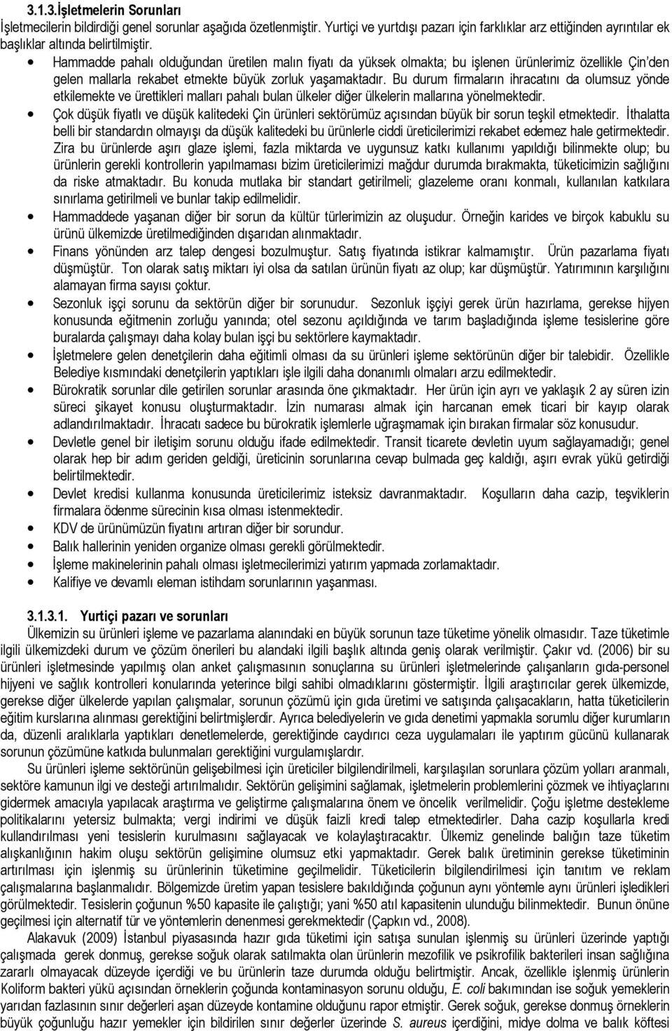 Bu durum firmaların ihracatını da olumsuz yönde etkilemekte ve ürettikleri malları pahalı bulan ülkeler diğer ülkelerin mallarına yönelmektedir.