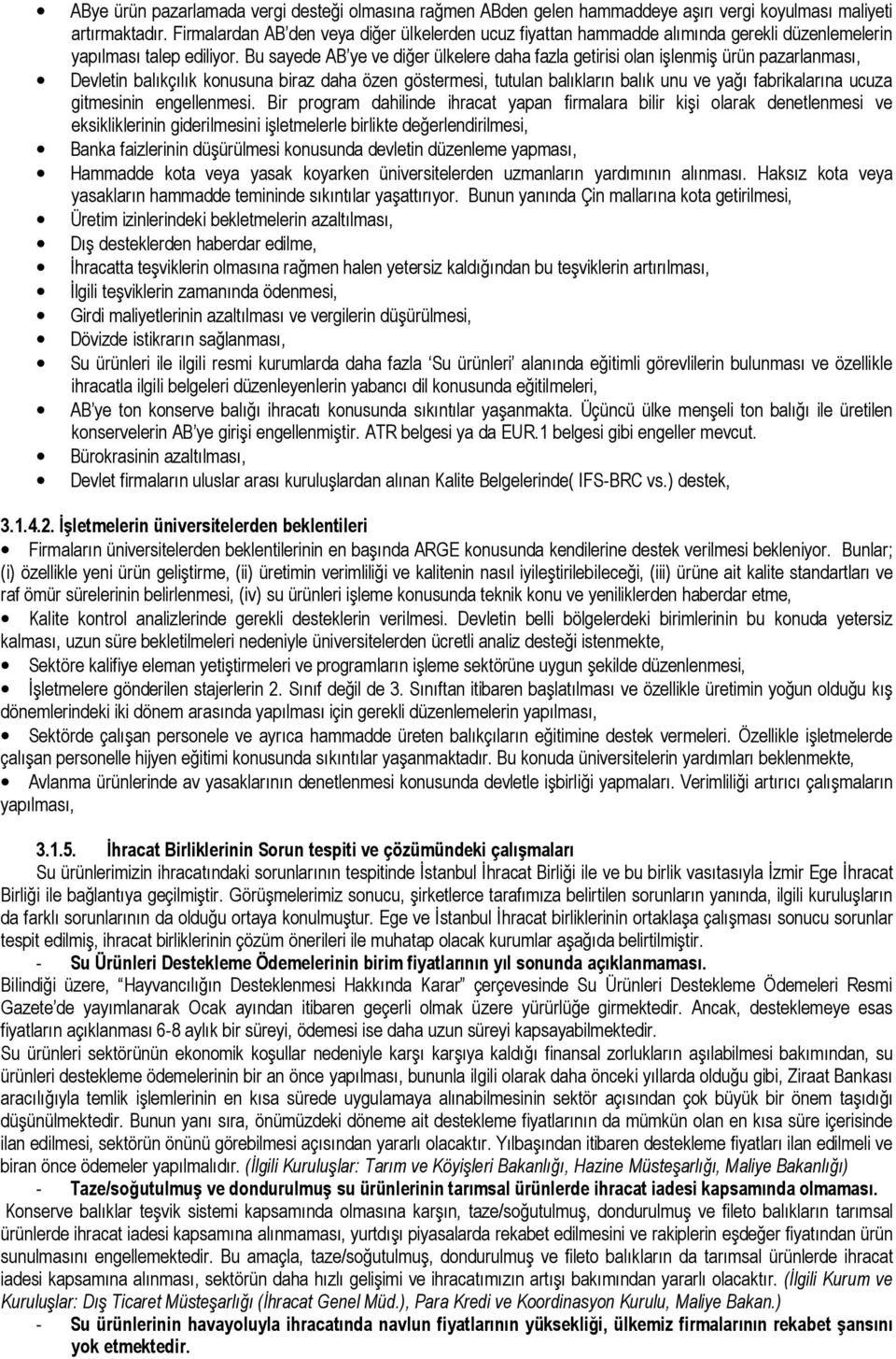 Bu sayede AB ye ve diğer ülkelere daha fazla getirisi olan işlenmiş ürün pazarlanması, Devletin balıkçılık konusuna biraz daha özen göstermesi, tutulan balıkların balık unu ve yağı fabrikalarına