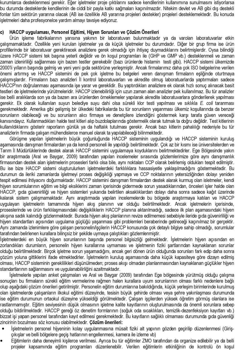 Nitekim devlet ve AB gibi dış destekli fonlar tüm sektörün yararına olacak (AB ise özellikle AB yararına projeleri destekler) projeleri desteklemektedir.