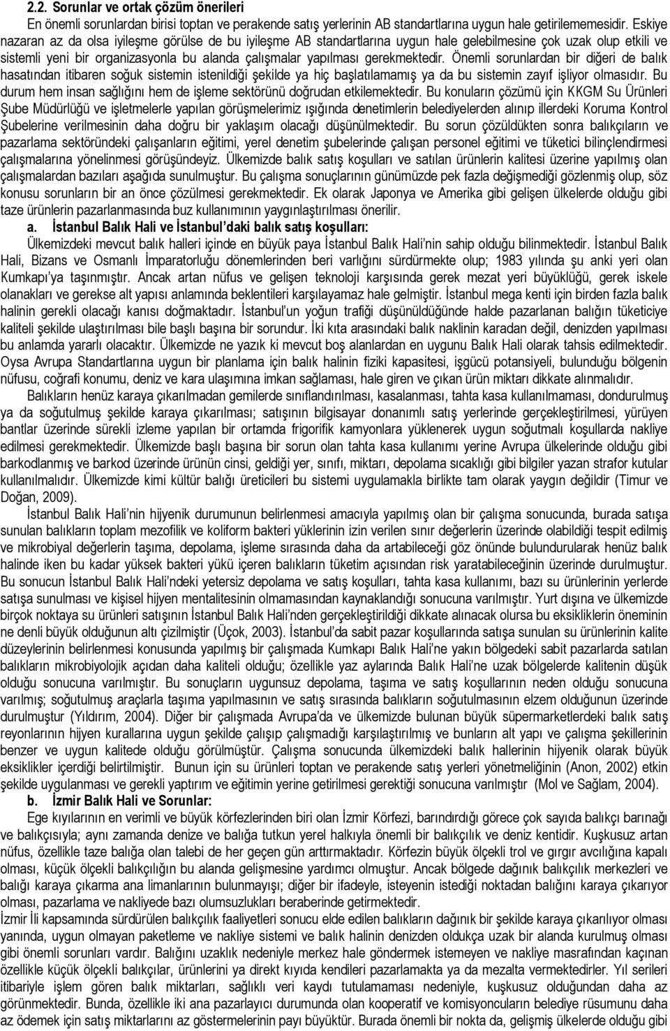 gerekmektedir. Önemli sorunlardan bir diğeri de balık hasatından itibaren soğuk sistemin istenildiği şekilde ya hiç başlatılamamış ya da bu sistemin zayıf işliyor olmasıdır.